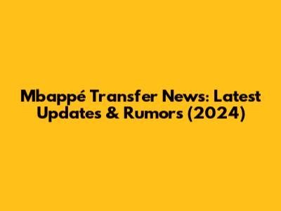Mbappé Transfer News: Latest Updates & Rumors (2024)