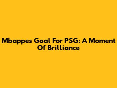 Mbappe's Goal For PSG: A Moment Of Brilliance