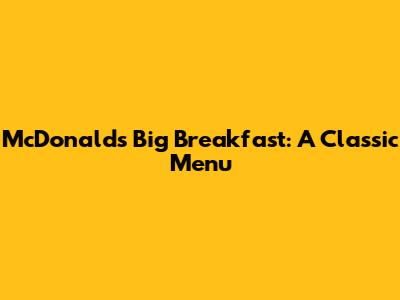 McDonald's Big Breakfast: A Classic Menu