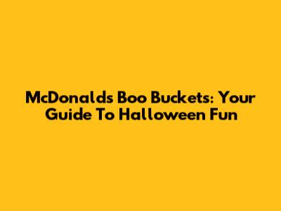 McDonald's Boo Buckets: Your Guide To Halloween Fun