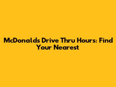 McDonald's Drive Thru Hours: Find Your Nearest