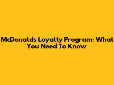 McDonald's Loyalty Program: What You Need To Know