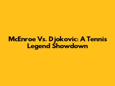 McEnroe Vs. Djokovic: A Tennis Legend Showdown