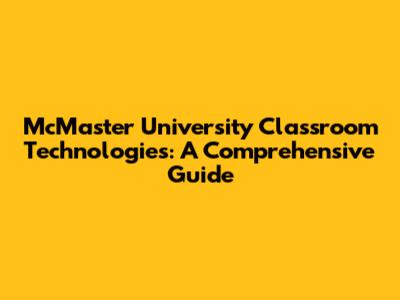 McMaster University Classroom Technologies: A Comprehensive Guide
