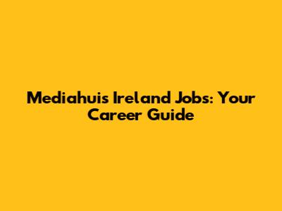 Mediahuis Ireland Jobs: Your Career Guide