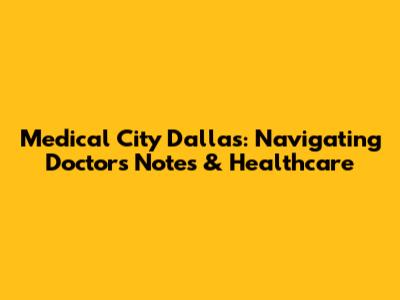 Medical City Dallas: Navigating Doctors' Notes & Healthcare