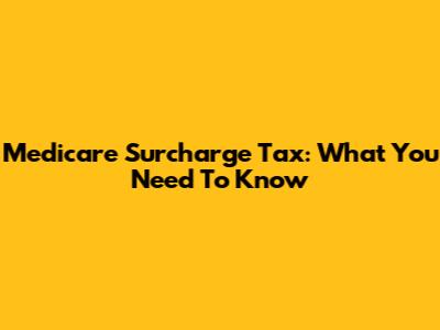 Medicare Surcharge Tax: What You Need To Know