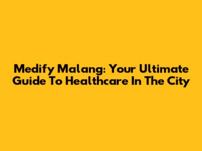 Medify Malang: Your Ultimate Guide To Healthcare In The City