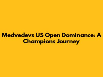 Medvedev's US Open Dominance: A Champion's Journey