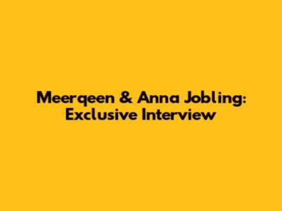 Meerqeen & Anna Jobling: Exclusive Interview