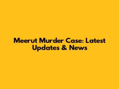 Meerut Murder Case: Latest Updates & News