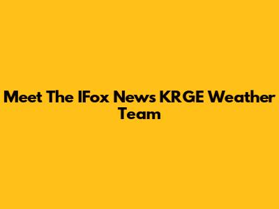 Meet The IFox News KRGE Weather Team
