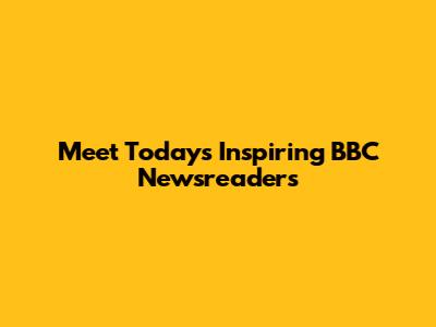 Meet Today's Inspiring BBC Newsreaders