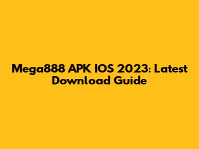 Mega888 APK IOS 2023: Latest Download Guide