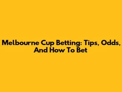 Melbourne Cup Betting: Tips, Odds, And How To Bet