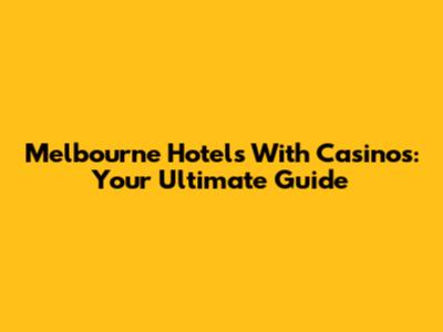 Melbourne Hotels With Casinos: Your Ultimate Guide