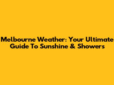 Melbourne Weather: Your Ultimate Guide To Sunshine & Showers