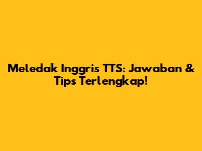 Meledak Inggris TTS: Jawaban & Tips Terlengkap!