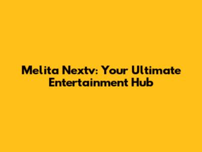 Melita Nextv: Your Ultimate Entertainment Hub