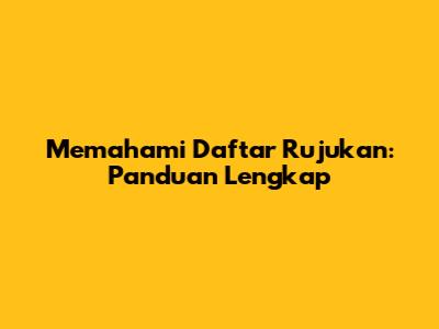 Memahami Daftar Rujukan: Panduan Lengkap