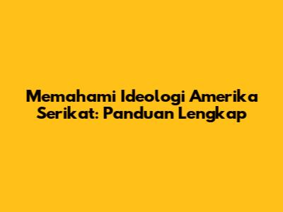 Memahami Ideologi Amerika Serikat: Panduan Lengkap