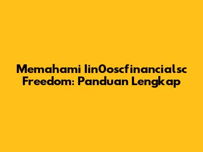 Memahami Iin0oscfinancialsc Freedom: Panduan Lengkap