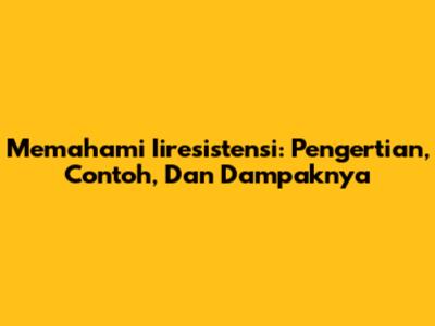 Memahami Iiresistensi: Pengertian, Contoh, Dan Dampaknya