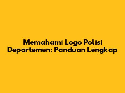 Memahami Logo Polisi Departemen: Panduan Lengkap