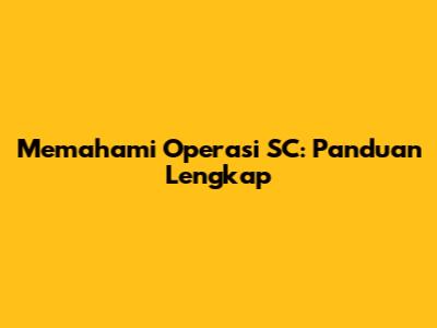 Memahami Operasi SC: Panduan Lengkap