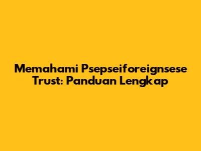 Memahami Psepseiforeignsese Trust: Panduan Lengkap