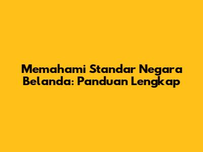 Memahami Standar Negara Belanda: Panduan Lengkap