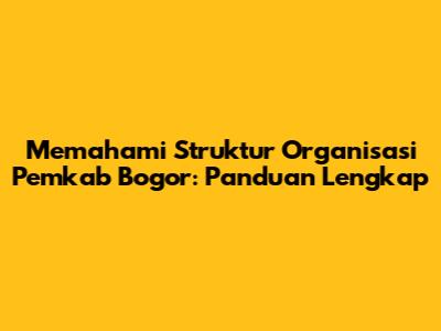 Memahami Struktur Organisasi Pemkab Bogor: Panduan Lengkap