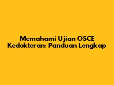 Memahami Ujian OSCE Kedokteran: Panduan Lengkap