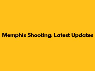 Memphis Shooting: Latest Updates