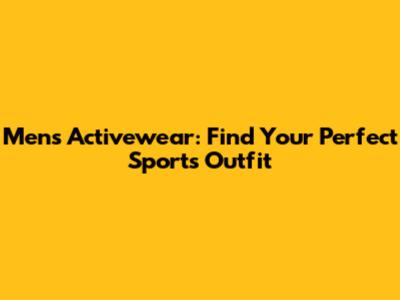 Men's Activewear: Find Your Perfect Sports Outfit