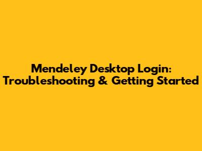 Mendeley Desktop Login: Troubleshooting & Getting Started