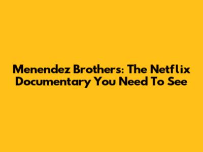 Menendez Brothers: The Netflix Documentary You Need To See