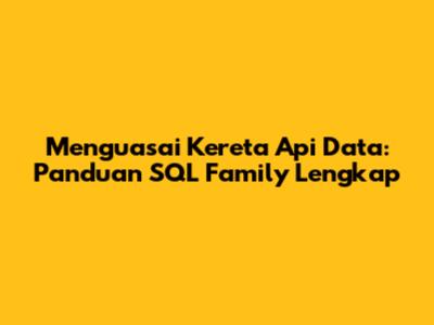 Menguasai Kereta Api Data: Panduan SQL Family Lengkap