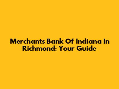 Merchants Bank Of Indiana In Richmond: Your Guide