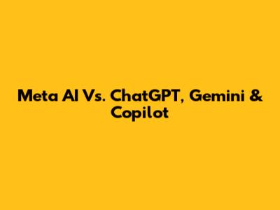 Meta AI Vs. ChatGPT, Gemini & Copilot