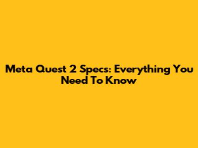 Meta Quest 2 Specs: Everything You Need To Know