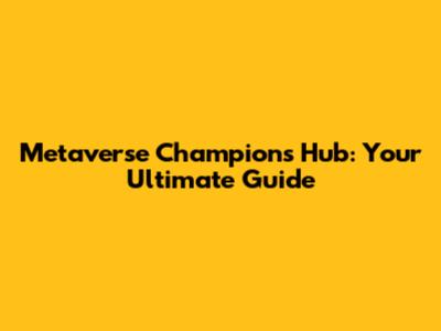 Metaverse Champions Hub: Your Ultimate Guide