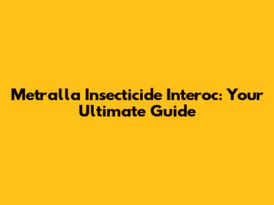 Metralla Insecticide Interoc: Your Ultimate Guide