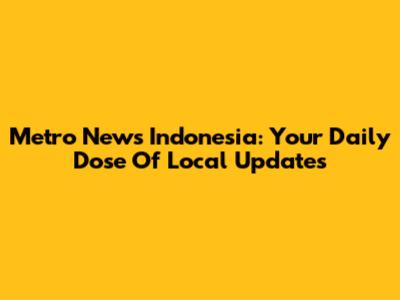 Metro News Indonesia: Your Daily Dose Of Local Updates