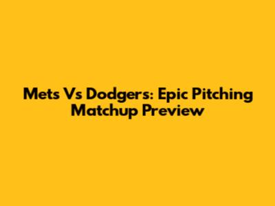 Mets Vs Dodgers: Epic Pitching Matchup Preview