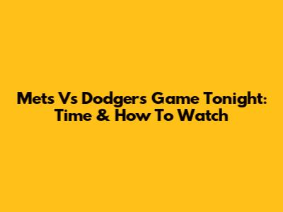 Mets Vs Dodgers Game Tonight: Time & How To Watch