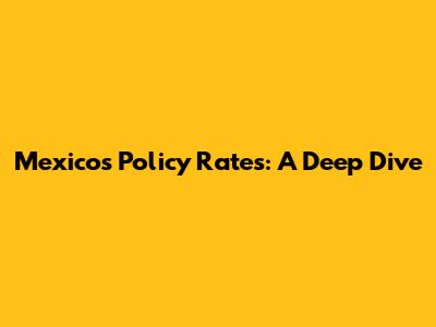 Mexico's Policy Rates: A Deep Dive