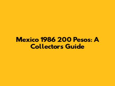 Mexico 1986 200 Pesos: A Collector's Guide