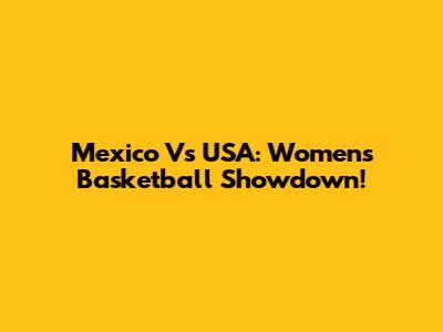Mexico Vs USA: Women's Basketball Showdown!