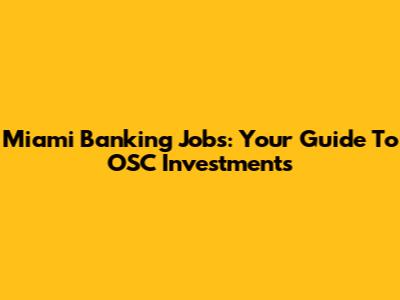 Miami Banking Jobs: Your Guide To OSC Investments